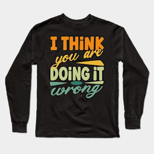 You Are Doing It Wrong Long Sleeve T-Shirt